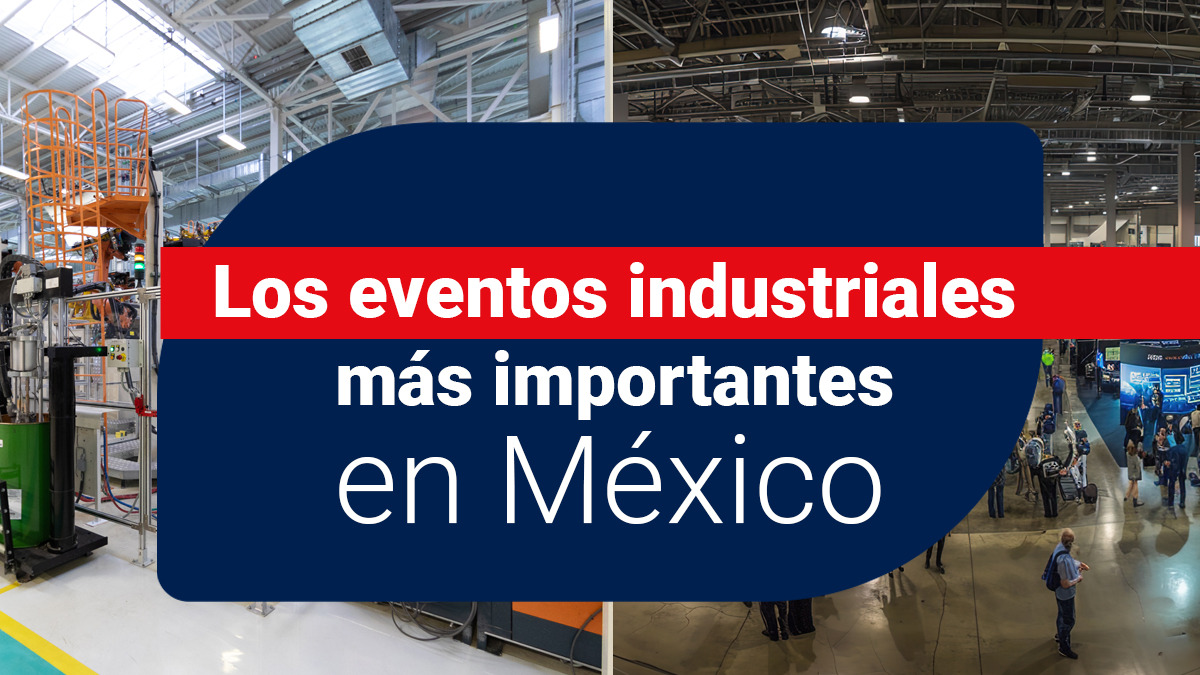 Los eventos industriales más importantes en México: guía esencial para fabricantes y proveedores